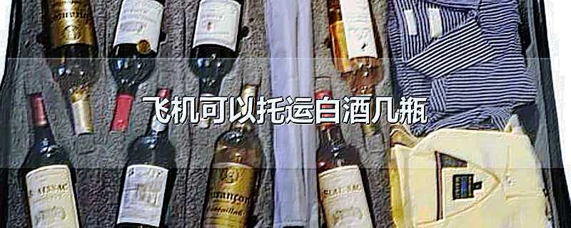 飞机托运酒可以吗_托运酒水飞机可以带几瓶酒_飞机可以托运酒水吗